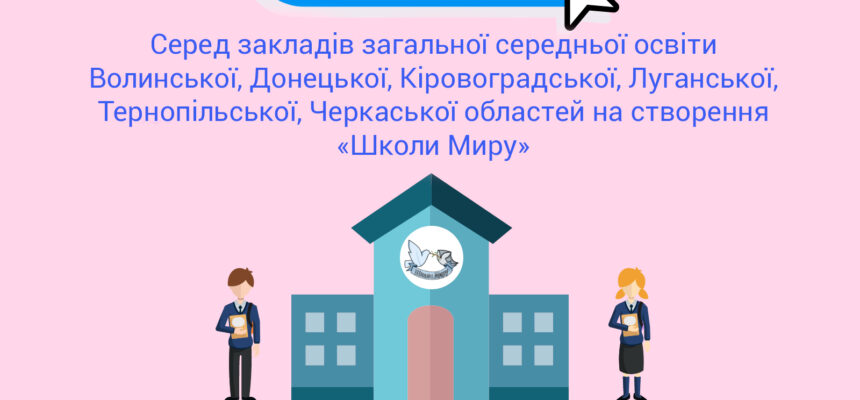 Конкурс серед закладів загальної середньої освіти Волинської, Донецької, Кіровоградської,  Луганської, Тернопільської, Черкаської областей в проекті “Надання можливостей молоді для забезпечення примирення суспільства: сприяння взаєморозумінню та ненасильницькому спілкуванню”